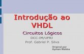 Introdução ao VHDL - dcc.ufrj.brgabriel/circlog/vhdl.pdf · VHDL • É uma linguaguem de descrição de “hardware”, ou seja, uma forma estruturada para a descrição de circuitos