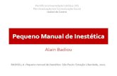 Pequeno Manual de Inestética · PDF filePequeno Manual de Inestética Alain Badiou BADIOU, A. Pequeno manual de inestética. São Paulo: Estação Liberdade, 2002. Pontifícia Universidade
