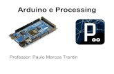 Arduino e Processing - Paulo Trentin · O que é Processing? É uma linguagem criada em 2001 por Casey Reas e Benjamin Fry, na época estudantes do MIT. Seu objetivo é server como