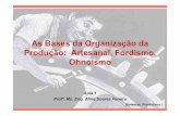 As Bases da Organização da Produção: Artesanal, … · As Bases da Organização da Produção: Artesanal, Fordismo, Ohnoismo Aula 1 Prof ª. Ms. Eng. Aline Soares Pereira Sistemas