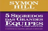 SYMON HILL · 5 SEGREDOS DAS GRANDES EQUIPES E COMO APLICÁ-LOS 4 Hill, Symon. 5 segredos das grandes equipes e como aplica-los. O conteúdo da palestra ampliado e …