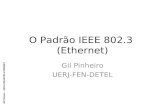 O Padrão IEEE 802.3 (Ethernet) - lee.eng.uerj.brgil/redesII/Ethernet.pdf · G i l P i n h e i r o – U E R J-F E N-D E T E L-E T H E R N E T O Quadro IEEE 802.3 • Preâmbulo (PR)
