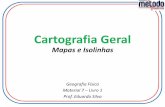 Apresentação do PowerPoint · Cartografia Geral Mapas e Isolinhas Geografia Física Material 7 –Livro 1 Prof. Eduardo Silva