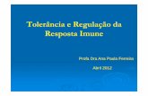 Tolerânciae Regulação da Resposta Imune - ufjf.br¢ncia.pdf · Tolerânciae Regulação da Resposta Imune Profa Dra Ana Paula Ferreira Abril 2012