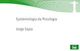 Epistemologia da Psicologia Jorge Sapia · Etimologicamente, “Epistemologia”significa discurso (logos) sobre a ciência (episteme). Episteme + Logos. Epistemologia é a ciência