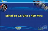 Edital 450 MHz + 2,5 GHz - senado.leg.br · Tipo 5 • Outorga TDD (35 MHz) por 15 anos. ÁREA DE REGISTRO Objetos da Licitação . 450 MHz Houve vencedor? 2,5 GHz (FDD 20+20 MHz)