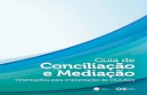 Guia de Conciliação e Mediação - cnj.jus.br · Guia de Conciliação e Mediação 7 APRESENTAÇÃO O presente Guia de Implantação de CEJUSC possui a finalidade de orientar na