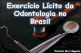 Exercício lícito da Odontologia no Brasil Art. 5º Todos ... · Art. 2º O exercício da Odontologia no território nacional só é permitido ao cirurgião-dentista habilitado por