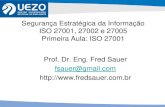 Segurança Estratégica da Informação ISO 27001, … · ISO 27001, 27002 e 27005 Primeira Aula: ISO 27001 Prof. Dr. Eng. Fred Sauer ... Os riscos são diretamente proporcionais