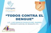 “TODOS CONTRA EL DENGUE” - … · Presencia del vector y casos de Dengue en estado colindante con Uriangato y en municipios del corredor comercial del estado URIANGATO URIANGATO