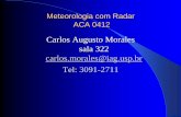 Carlos Augusto Morales sala 322 carlos.morales@iag.usp.br ... · 2 - IPMet/UNESP 1 - DAEE/CTH 2 - SIMEPAR 1 - CIRAM-SC. Meteorologia por Radar Trabalhos teóricos no final de 1940