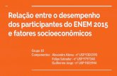 Relação entre o desempenho dos participantes do ENEM ... · dos participantes do ENEM 2015 e fatores socioeconômicos ... - Uma redação ... apresentado no próximo slide. A =