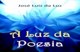 José Luiz da Luz - ebookespirita.org · 2 –José Luiz da Luz À LUZ DA POESIA José Luiz da Luz ... Conteúdo gentilmente cedido pelo autor ... Filhos de Deus alquebrados em labirintos,