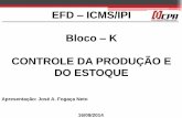 EFD ICMS/IPI Bloco K CONTROLE DA PRODUÇÃO E DO ESTOQUE … · A unidade de medida é, obrigatoriamente, a de controle de estoque constante no campo 06 do registro 0200: UNID_INV.