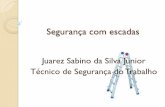 Juarez Sabino da Silva Junior Técnico de Segurança do ... · Verifique se o trabalho pode ser feito com segurança utilizando uma escada. ... ajuda no caso do trabalho perto da