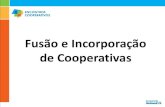 Fusão e Incorporação de Cooperativas · sociedade cooperativa absorve o patrimônio, recebe os associados, assume as obrigações e se investe nos direitos de outra ou outras cooperativas.