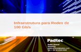 Infraestrutura para Redes de 100 Gb/s - PoP-BA · Solução 100 Gb/s Padtec: Muxponder • Gerenciamento de falha e desempenho • Transparência as arquiteturas de proteção Especificações