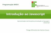 Introdução ao Javascript - Thiago Miranda · • Apresentar os principais conceitos da linguagem Javascript referente à programação do lado cliente de uma aplicação Web •