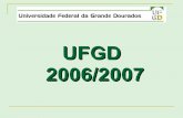 UFGD 2006/2007 - andifes.org.br · Desenho: Lomba, 2000 Organização: Abreu, 2003 ... Construção do Restaurante Universitário. Compra de 300 há. para Fazenda Experimental de