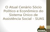O Atual Cenário Sócio Político e Econômico do Sistema ... · Sistema Único de Assistência Social ... •Conhecimento e difusão da EC 95/2016, que ... •Recomposição orçamentária