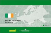 Como Exportar Irlanda - Fecomércio MG · Como Exportar Irlanda entre Ministério das Relações Exteriores Departamento de Promoção Comercial e Investimentos Divisão de Informação