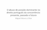 O abuso de posição dominante no direito português da ... · presente, passado e futuro Miguel Moura e Silva. Plano de exposição 1. Passado: A aplicação da proibição do abuso