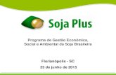 Programa de Gestão Econômica, Social e Ambiental da Soja Brasileira Florianópolis - SC … · Social e Ambiental da Soja Brasileira Florianópolis - SC 23 de junho de 2015 1. Promover