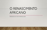 O Renascimento africano · •A Chamada pelo Renascimento Africano tem relação com ações e discursos associados a ... foi o nome dado a uma corrente literária que agregou