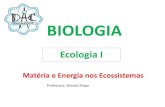 BIOLOGIA - cursodac.com.br · Matéria e Energia nos Ecossistemas Professora: Brenda Braga Ecologia I ... •Cerca de 10% da energia e matéria fixada passa para o próximo nível