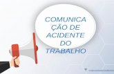 COMUNICA ÇÃO DE ACIDENTE DO TRABALHO · A comunicação de acidente de trabalho ou doença profissional será feita à Previdência Social mediante preenchimento do “Comunicado