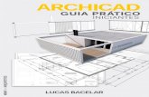 ARCHICAD GUIA PRÁTICO PARA INICIANTES - …lucasbacelar.com.br/wp-content/uploads/2018/05/ebook-ArchiCAD-Guia... · Lucas Bacelar, natural de Brasília, graduou-se em Arquitetura
