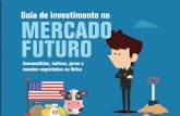 Guia de investimento no MERCADO FUTURO · nar como começar a investir em contratos futuros de Milho, Café, Boi Gordo, Dólar, Juros, ... de um ativo sem nenhum custo adicional.