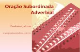 Oração Subordinada Adverbial · As orações subordinadas adverbiais recebem essa denominação porque expressam uma ... Como não fez a prova, ficou com nota zero. Ajudando os