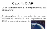 Cap. 4: O AR - colegiomichel.com.brcolegiomichel.com.br/wp-content/uploads/2018/04/slide-cap-4.pdf · é a camada de ar que envolve o planeta e tem espessura de 1000 km aproximadamente