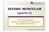 TECIDO MUSCULAR (parte 1) · TECIDO MUSCULAR (parte 1) Profª Patrícia Mendes Disciplina: Histologia Geral e Embriologia Curso: Medicina Veterinária