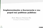 Implementação: a burocracia e seu papel nas políticas públicas · Visão tradicional do papel da burocracia nas políticas públicas ... Políticas Públicas. Teoria e Prática.