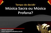Tempo de decidir Música Sacra ou Música Profana? · A música sacra será produzida por instrumentos musicais que não estejam unicamente associados à música profana daquela região.
