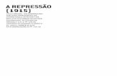 A REPRESSÃO (1915) - joaocamillopenna.files.wordpress.com · Logo, não se verifica a repressão nos casos em que a tensão se torna in-suportavelmente grande, devido à insatisfação