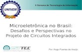 Microeletrônica no Brasil - univem.edu.br · Microeletrônica no Brasil: Desafios e Perspectivas no Projeto de Circuitos Integrados Por: Hugo Puertas de Araújo II Semana de Tecnologia