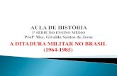 A DITADURA MILITAR NO BRASIL (1964-1985)files.givaldohistoria.webnode.com.br/200000070-73e19745e6...01. (UFS – 2003) Analise as proposições do contexto histórico da ditadura militar