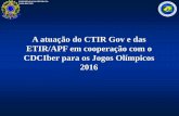 A atuação do CTIR Gov e das ETIR/APF em cooperação com o ... · CDCIber para os Jogos Olímpicos 2016 . PRESIDÊNCIA DA REPÚBLICA CASA MILITAR 1. Agenda 3. Objetivos 5. Principais