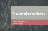 Programação para Games II - arieldias.comarieldias.com/material/2018-2/PGII/Aula1POO.pdf · Programação para Games II Professor Ariel da Silva Dias Orientação a Objetos Programação