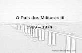 O País dos Militares III 1969 1974 - Brasil Revisitado · No governo Médici a tortura e a repressão atingiram os extremos, bem como a censura aos meios de comunicação. O pretexto