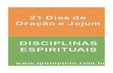 21 DIAS DE ORAÇÃO E JEJUM - ipiriopreto.com.br · 21 DIAS DE ORAÇÃO E JEJUM Sejam bem vindos a mais uma jornada de 21 Dias de Oração e Jejum. ... básicas sobre a espiritualidade
