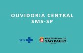 OUVIDORIA CENTRAL SMS-SP - Prefeitura · comunicação entre cidadão, gestor ... Papel da Ouvidoria Central da Saúde Articular a Rede como um todo, inclusive as Organizações Sociais