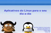 Aplicativos do Linux para o seu diaadia · Objetivo Mostrar que o que é feito no Windows também pode ser feito no Linux Mostrar que os programas do Linux não são cópias genéricas