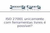 ISO 27001 unicamente com ferramentas livres é · ISO 27001 unicamente com ferramentas livres é possível? Fatores críticos de sucesso: Política de Segurança da informação,