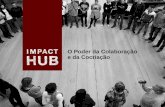O Poder da Colaboração e da Cocriação · 2018-05-20 · A história do Impact Hub Um grupo de empreendedo- res cria o ... global e passam a ser coproprietá- rios do Impact Hub