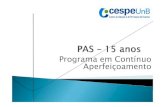 Programa em Contínuo Aperfeiçoamento - terceiraojk · Primeira revisão dos objetos de avaliação do PAS. Aprofundamento do foco em habilidades e competências. `2006: PAS 3.a