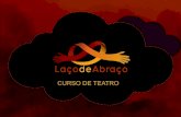 CURSO DE TEATRO - colegiorumoinicial.com.br · A Laço de Abraço é uma empresa, fundada em 2009, com o intuito de trabalhar o ... contações de história, atividades educacionais